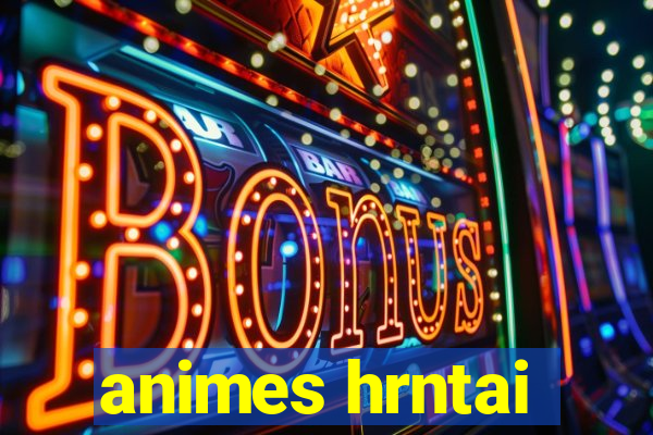 animes hrntai